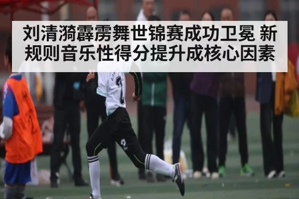 刘清漪霹雳舞世锦赛成功卫冕 新规则音乐性得分提升成核心因素